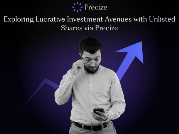 Exploring Lucrative Investment Avenues with Unlisted Shares via Precize